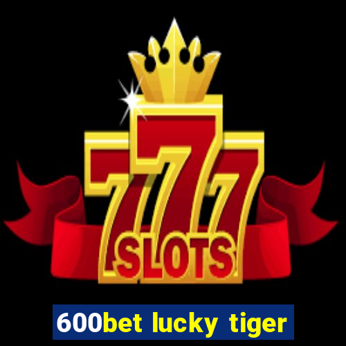 600bet lucky tiger